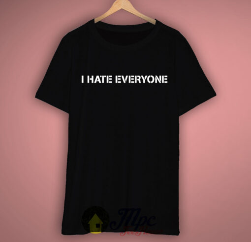 I Hate Everyone T Shirt