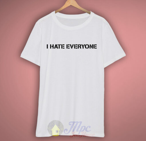 I Hate Everyone T Shirt