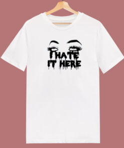I Hate It Here Scary 80s T Shirt Style I Hate It Here Scary 80s T Shirt Style