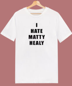 I Hate Matty Healy T Shirt Style I Hate Matty Healy T Shirt Style