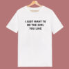 I Just Want To Be The Girl You Like T Shirt Style