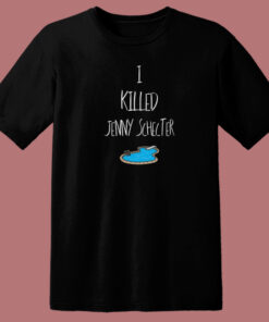 I Killed Jenny Schecter T Shirt Style 1
