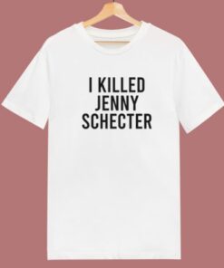 I Killed Jenny Schecter T Shirt Style 1 I Killed Jenny Schecter T Shirt Style 2