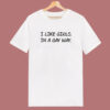 I Like Girls In A Gay Way T Shirt Style