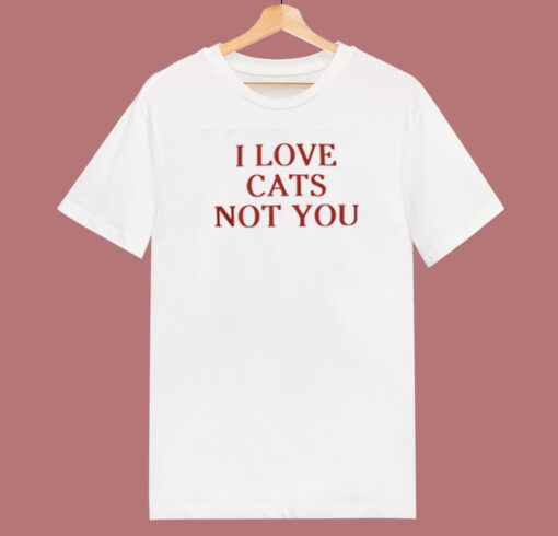 I Love Cats Not You 80s T Shirt Style