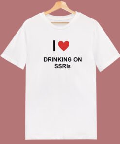 I Love Drinking On SSRIs T Shirt Style I Love Drinking On SSRIs T Shirt Style