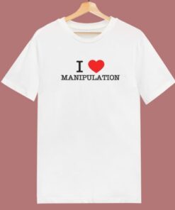 I Love Manipulation T Shirt Style