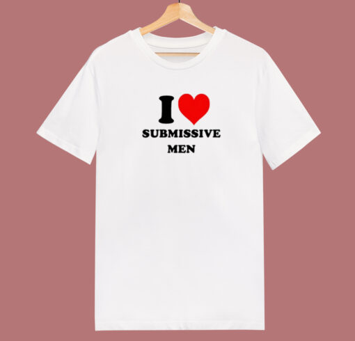 I Love Submissive Men T Shirt Style