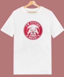 I Love Titties And Wendys T Shirt Style