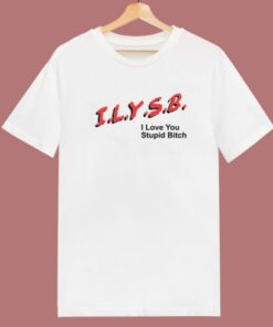 I Love You Stupid Bitch T Shirt Style
