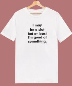 I May Be A Slut T Shirt Style I May Be A Slut T Shirt Style