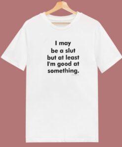 I May Be A Slut T Shirt Style