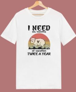 I Need Six Months Of Vacation T Shirt Style