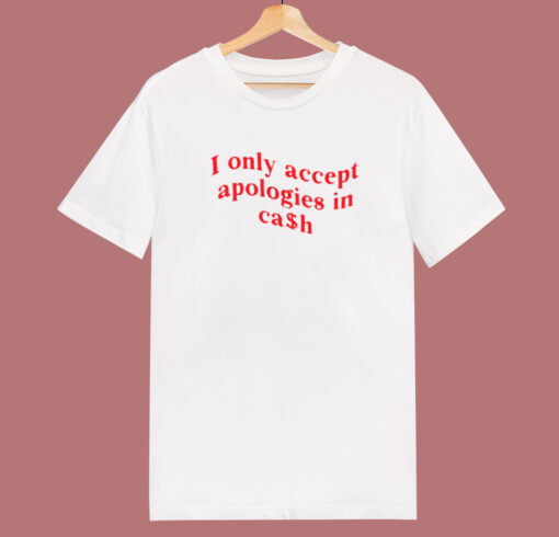 I Only Accept Apologies In Cash T Shirt Style
