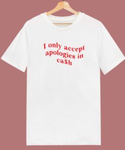 I Only Accept Apologies In Cash T Shirt Style