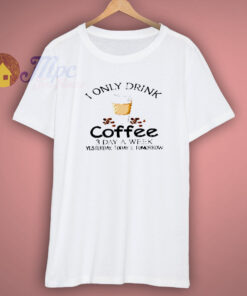I Only Drink Coffee Shirt I Only Drink Coffee Shirt