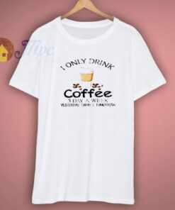 I Only Drink Coffee Shirt