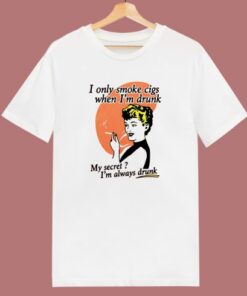 I Only Smoke Cigarettes When I Drunk T Shirt Style