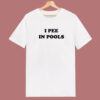 I Pee In Pools T Shirt Style