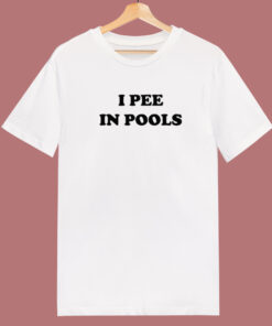 I Pee In Pools T Shirt Style I Pee In Pools T Shirt Style
