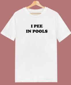 I Pee In Pools T Shirt Style