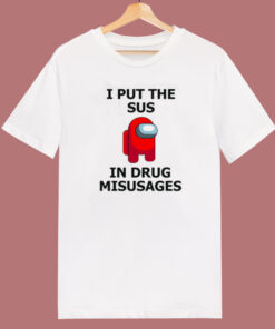 I Put The Sus In Drug Misusages T Shirt Style I Put The Sus In Drug Misusages T Shirt Style