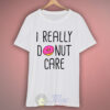 I Really Donut Care Quote T Shirt