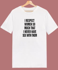 I Respect Women So Much T Shirt Style I Respect Women So Much T Shirt Style