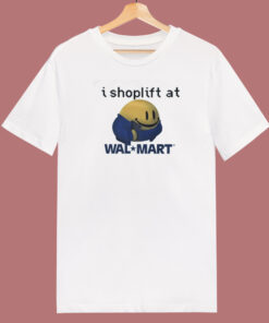 I Shoplift At Walmart T Shirt Style I Shoplift At Walmart T Shirt Style