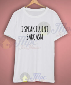 I Speak Fluent Sarcasm Quote T Shirt