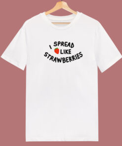 I Spread Like Strawberries T Shirt Style I Spread Like Strawberries T Shirt Style