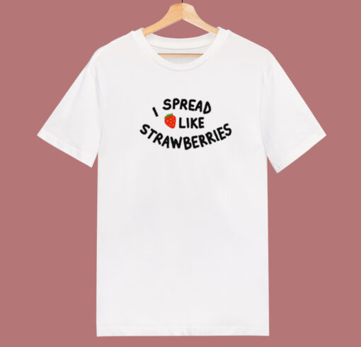 I Spread Like Strawberries T Shirt Style