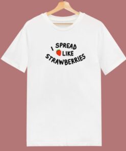 I Spread Like Strawberries T Shirt Style