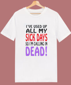 I Used Up All My Sick Days T Shirt Style I Used Up All My Sick Days T Shirt Style