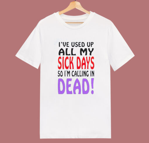 I Used Up All My Sick Days T Shirt Style