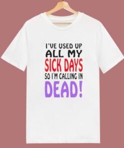 I Used Up All My Sick Days T Shirt Style