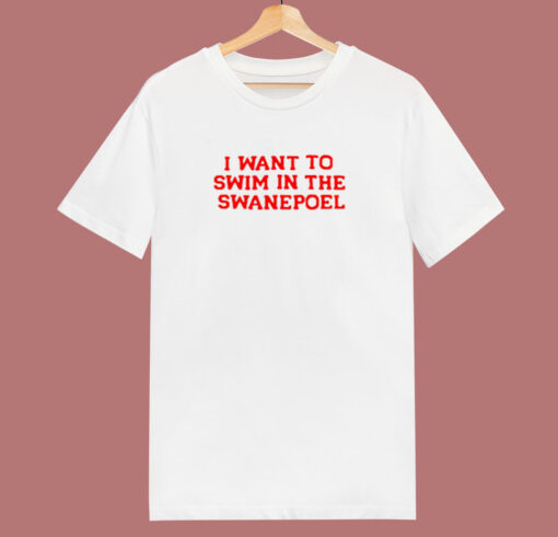 I Want To Swim In The Swanepoel 80s T Shirt