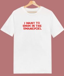 I Want To Swim In The Swanepoel 80s T Shirt