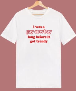 I Was A Gay Cowboy T Shirt Style I Was A Gay Cowboy T Shirt Style