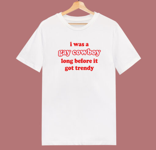 I Was A Gay Cowboy T Shirt Style