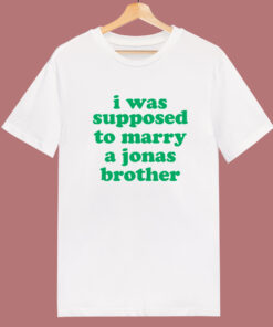 I Was Supposed To Marry A Jonas Brother T Shirt Style I Was Supposed To Marry A Jonas Brother T Shirt Style