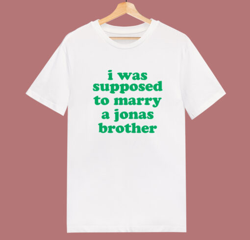 I Was Supposed To Marry A Jonas Brother T Shirt Style