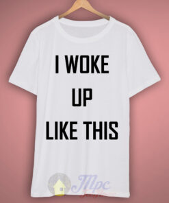 I Woke Up Like This Quote T Shirt