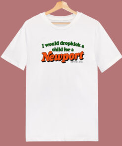 I Would Dropkick A Child For A Newport T Shirt Style I Would Dropkick A Child For A Newport T Shirt Style
