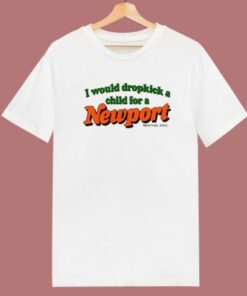 I Would Dropkick A Child For A Newport T Shirt Style