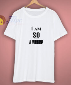 I am So Virgin Custom Design Shirt I am So Virgin Custom Design Shirt