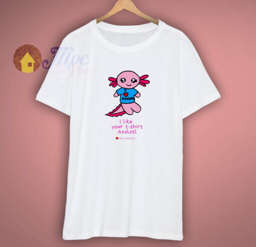 I like Your Axolotl Unisex T-Shirt