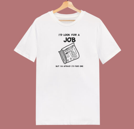 Id Look For A Job T Shirt Style On Sale