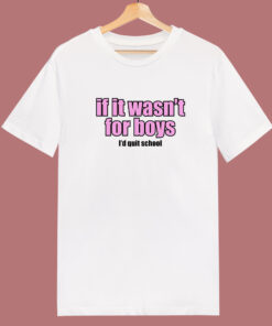If It Wasn't for Boys I'd Quit School T Shirt Style 1