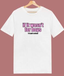If It Wasn't for Boys I'd Quit School T Shirt Style 2